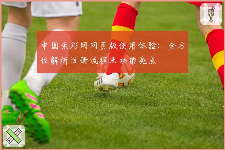 中国竞彩网网页版使用体验：全方位解析注册流程及功能亮点