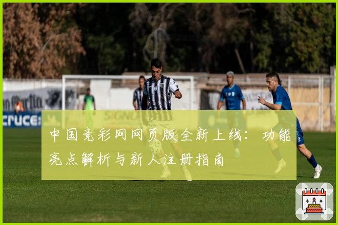 中国竞彩网网页版全新上线：功能亮点解析与新人注册指南