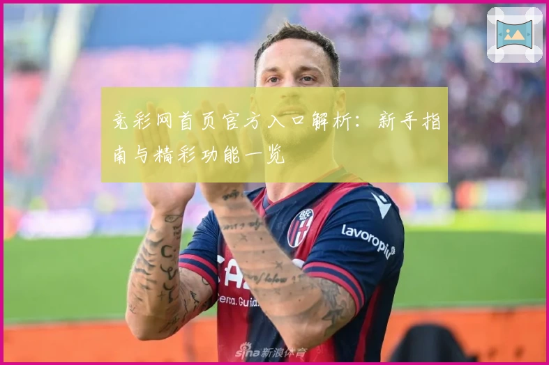 竞彩网首页官方入口解析：新手指南与精彩功能一览