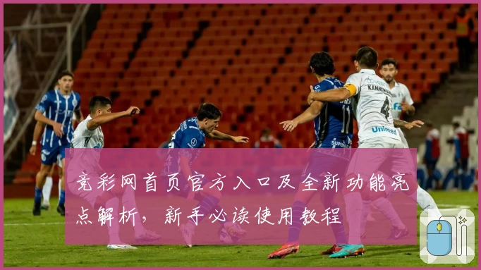 竞彩网首页官方入口及全新功能亮点解析，新手必读使用教程