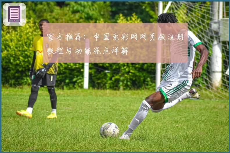 官方推荐：中国竞彩网网页版注册教程与功能亮点详解