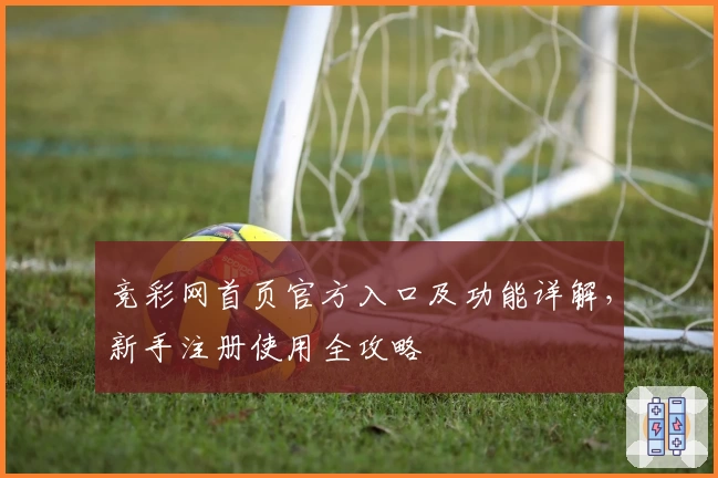竞彩网首页官方入口及功能详解，新手注册使用全攻略